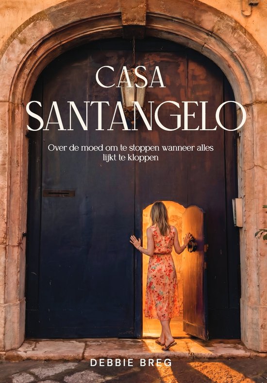 Casa Santangelo - Over de moed om te stoppen wanneer alles lijkt te kloppen - Debbie Breg