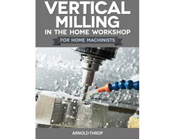 Vertical Milling In The Home Workshop