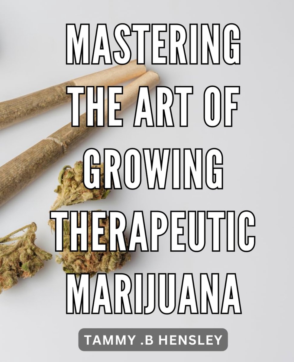 The Art of Growing Therapeutic Marijuana: Unlocking the Secrets to Cultivating Restorative Cannabis - A Comprehensive Guide for Thriving Gardens