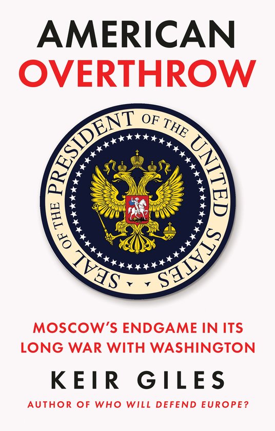 Couverture du livre avec le titre 'AMERICAN OVERTHROW' au-dessus d'un sceau stylisé des États-Unis avec l'aigle russe, et le texte 'MOSCOW'S ENDGAME IN ITS LONG WAR WITH WASHINGTON' et 'KEIR GILES'.