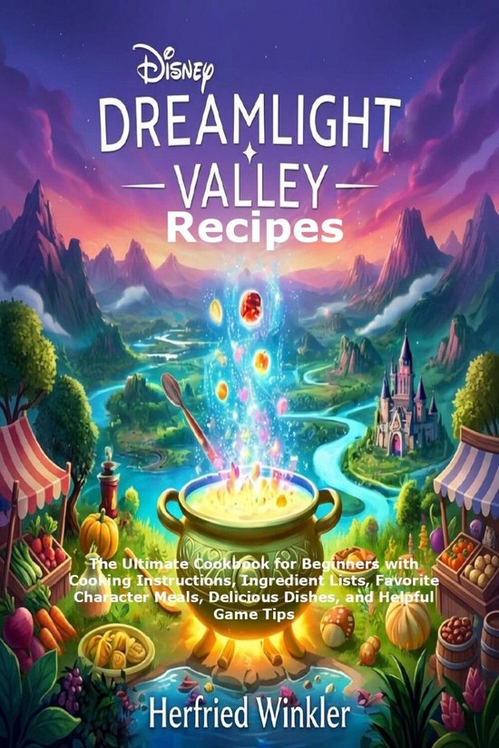 Couverture du livre Disney Dreamlight Valley Recipes avec un paysage magique, un château, des étals de marché et une marmite bouillonnante.
