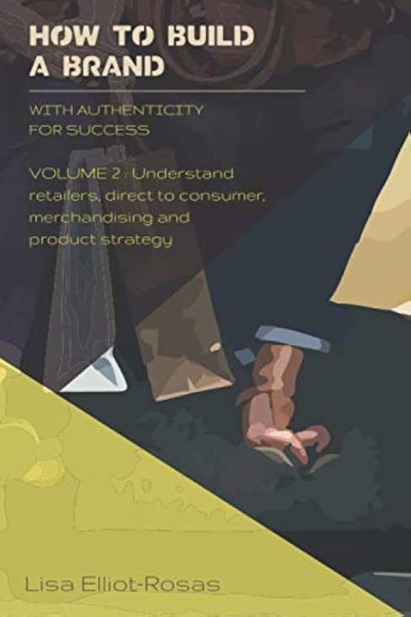 TO BUILD A BRAND - With Authenticity For Success: VOLUME 2: Understand Retailers, Direct To Consumer, Merchandising and Product Strategy