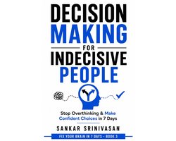 Fix your brain in 7 days 3 - Decision Making for Indecisive People