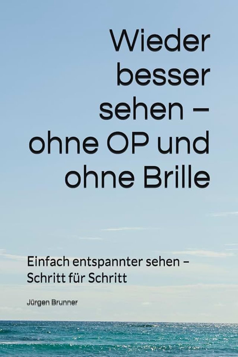 Besser sehen – ohne OP und ohne Brille: Einfach entspannter sehen – Schritt für Schritt