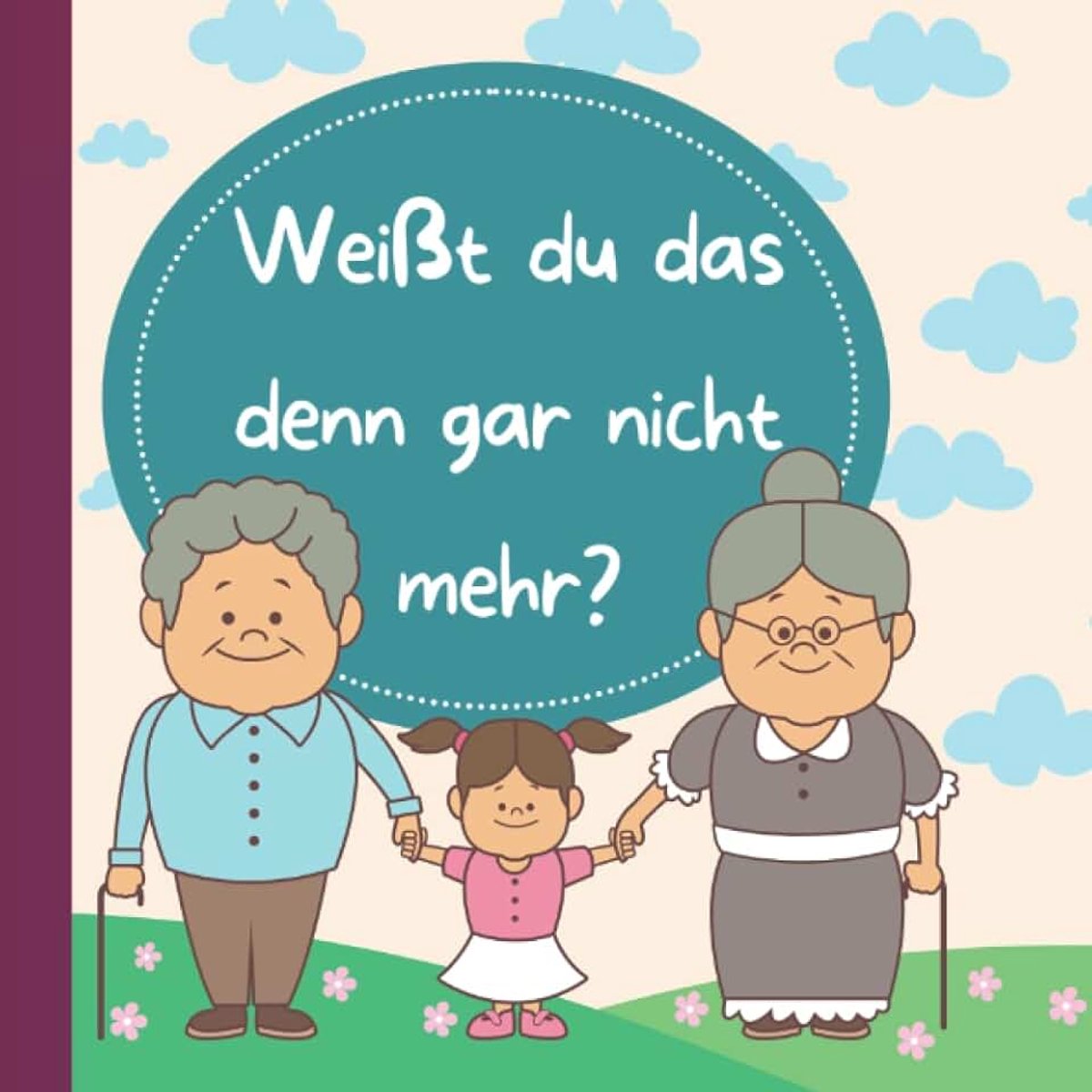 Du das denn gar nicht mehr?: Erinnerungsbuch für Großeltern und Enkelin an gemeinsame Abenteuer in der Kindheit: Erinnerungsbuch, Oma und Opa mit Enkelin auch zum Fotos einkleben
