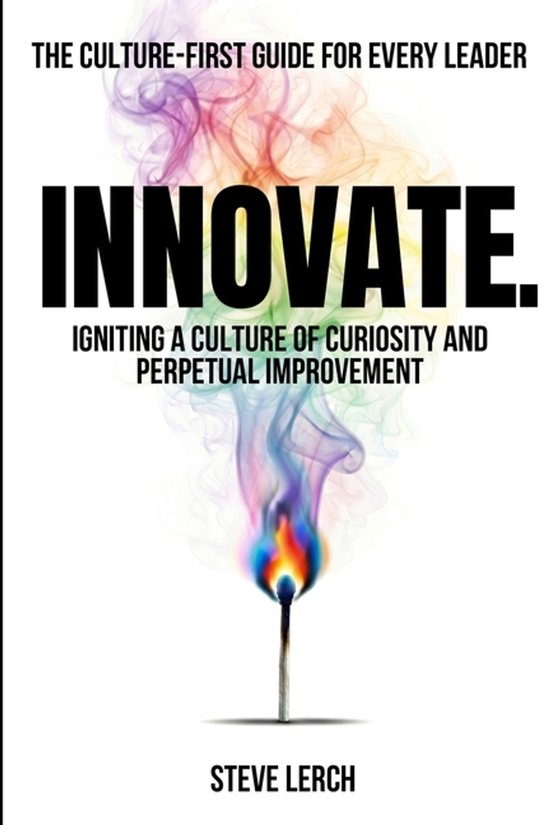 Boekcover van 'Innovate.' met een brandende lucifer die gekleurde rook produceert. Tekst: 'The culture-first guide for every leader', 'Innovate.', 'Igniting a culture of curiosity and perpetual improvement', 'Steve Lerch'.