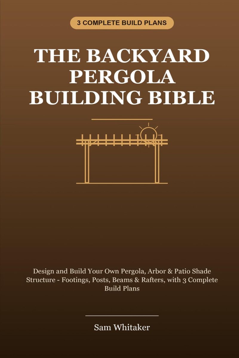 The Backyard Pergola Building Bible: Design and Build Your Own Pergola, Arbor & Patio Shade Structure - ShopVlot