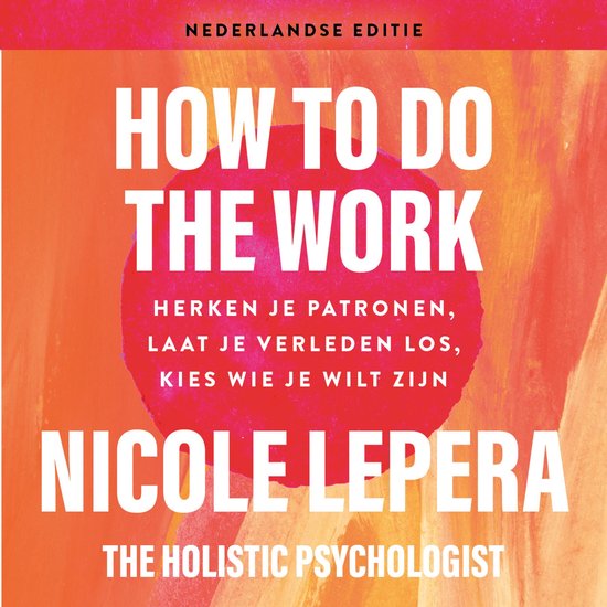 Couverture du livre 'How To Do The Work' par Nicole LePera, édition néerlandaise. Texte: 'Reconnaissez vos schémas, laissez partir votre passé, choisissez qui vous voulez être.'