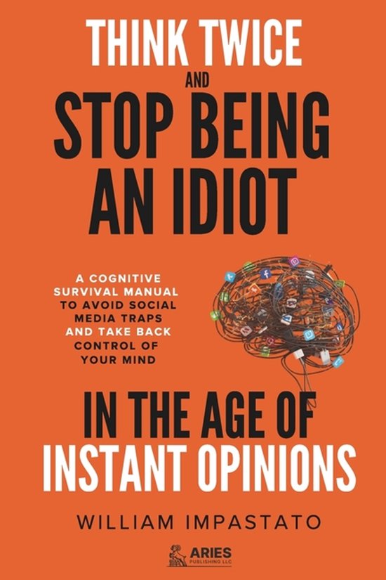 Think Twice and Stop Being an Idiot in the Age of Instant Op ... - cover