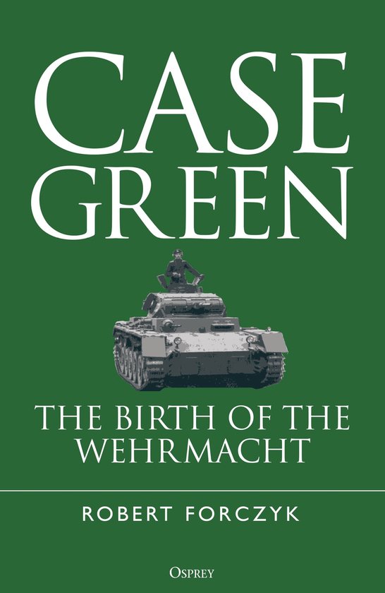 Boekomslag met de titel CASE GREEN, met een tank en 'THE BIRTH OF THE WEHRMACHT'.