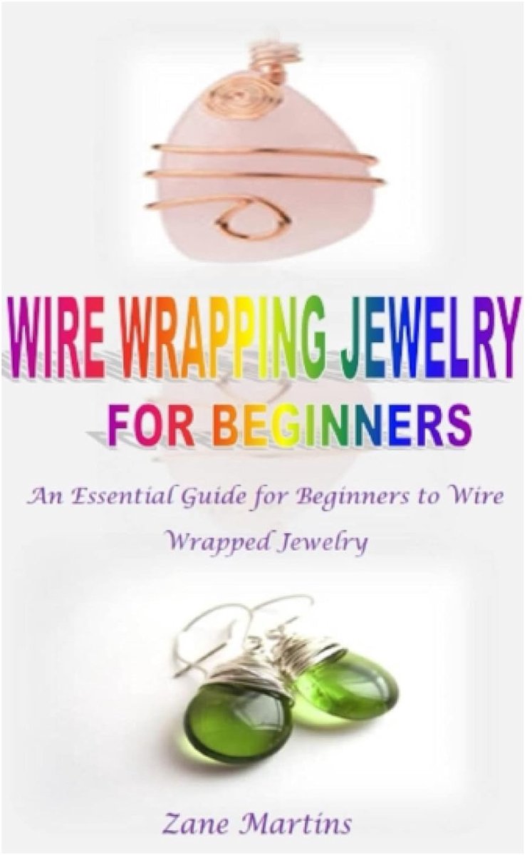 WRAPPING JEWELRY FOR BEGINNERS: An Essential Guide for Beginners to Wire Wrapped Jewelry