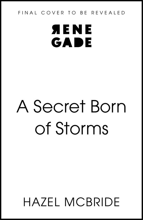 Boekcover "A Secret Born of Storms" door Hazel McBride. "RENEGADE" logo bovenaan.