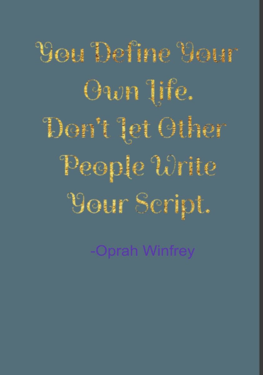 Define Your Own Life. Don't Let Other People Write Your Script. Hardcover Inspirational Journal with an Oprah Winfrey inspiring quote.: 100 Page, ... 7X10 Hardcover with High Quality Lined Pages.