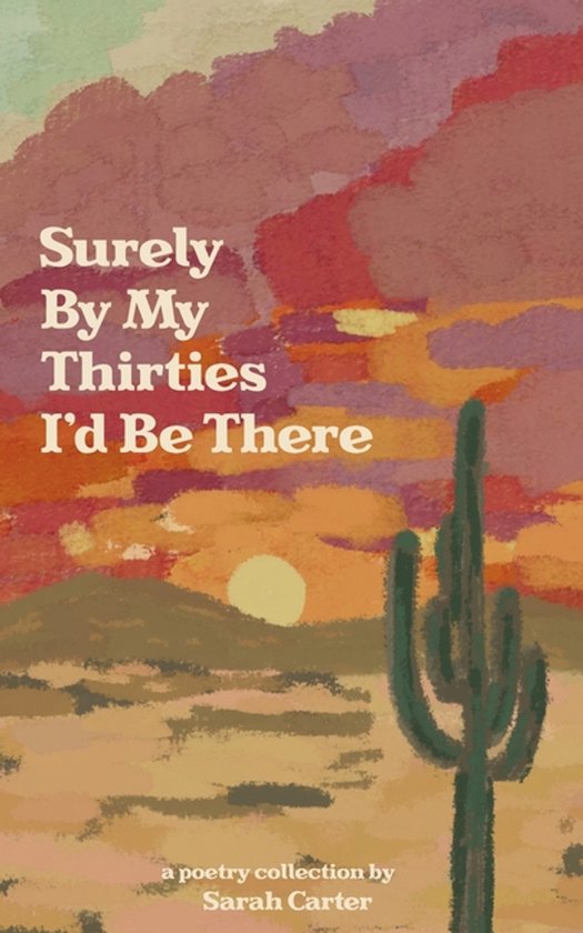 Boekcover 'Surely By My Thirties I'd Be There'. Woestijnlandschap met cactussen en een zonsondergang. Titel in witte letters.