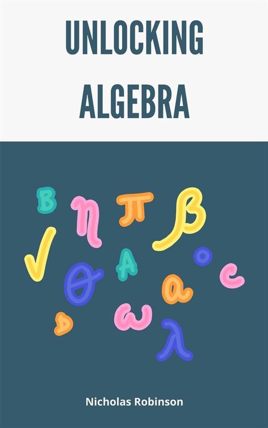 Unlocking Algebra - A Comprehensive Guide - cover