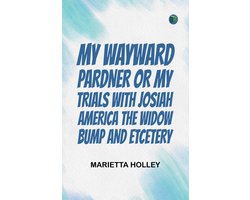 My Wayward Pardner; or, My Trials with Josiah, America, the Widow Bump, and Etcetery