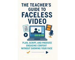 The Teacher’s Guide to Faceless Video Plan, Script, and Produce Engaging Content Without Showing Your Face