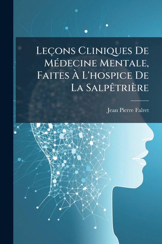 Couverture de livre avec le titre 'Leçons Cliniques De Médecine Mentale, Faites À L'Hospice De La Salpêtrière' par Jean Pierre Falret, représentant une tête avec un réseau.