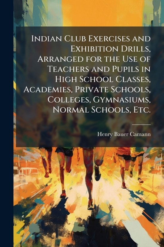 Indian Club Exercises and Exhibition Drills, Arranged for th ... - cover