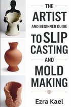 The Artist and Beginner Guide to Slip Casting and Mold Making