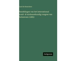 Handelingen van het International kruid- & tuinbouwkundig congres van Antweroen (1885)