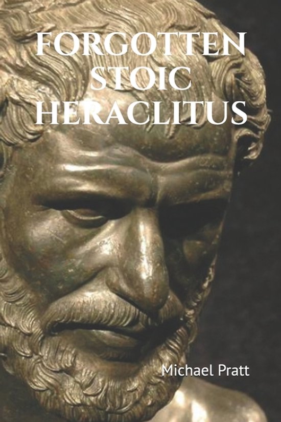 Forgotten Stoic- Forgotten Stoic Heraclitus