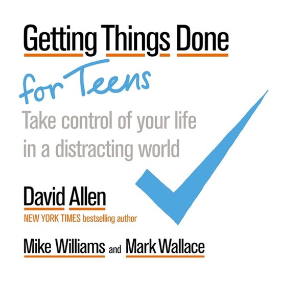 Getting Things Done for Teens Take Control of Your Life in a Distracting World