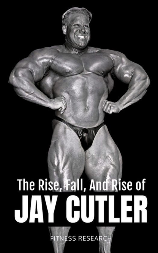 The Bodybuilding Library-The Rise, Fall, And Rise of Jay Cut ... - cover