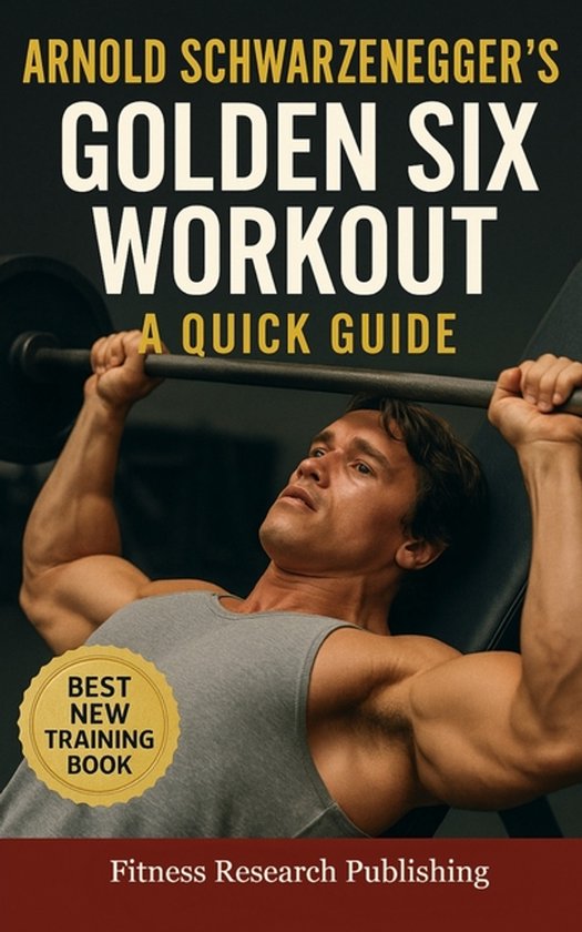 The Bodybuilding Library- Arnold Schwarzenegger's Golden Six ... - cover