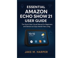 Essential Guide Manual for Beginners and Seniors- Essential Amazon Echo Show 21 User Guide