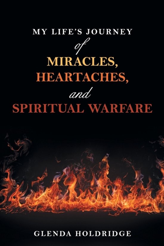 My Life's Journey of Miracles, Heartaches, and Spiritual War ... - cover