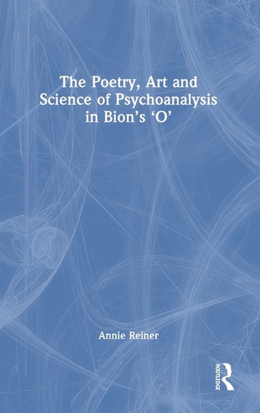 The Poetry, Art and Science of Psychoanalysis in Bion's O - cover