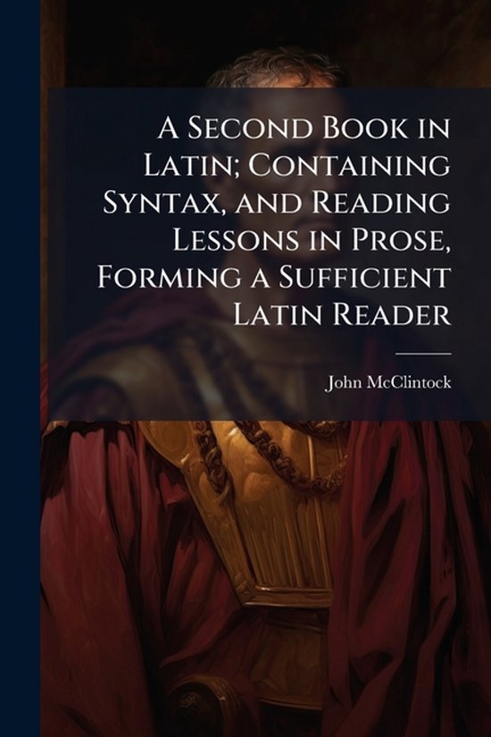 A Second Book in Latin; Containing Syntax, and Reading Lesso ... - cover