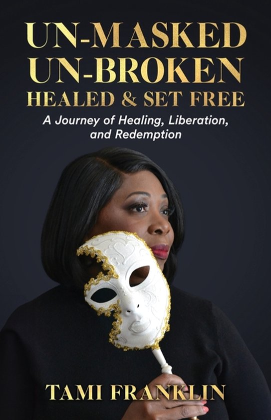 Un-Masked, Un-Broken, Healed & Set Free - cover