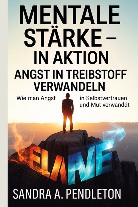 Mentale Stärke in Aktion - Angst in Treibstoff verwandeln - cover