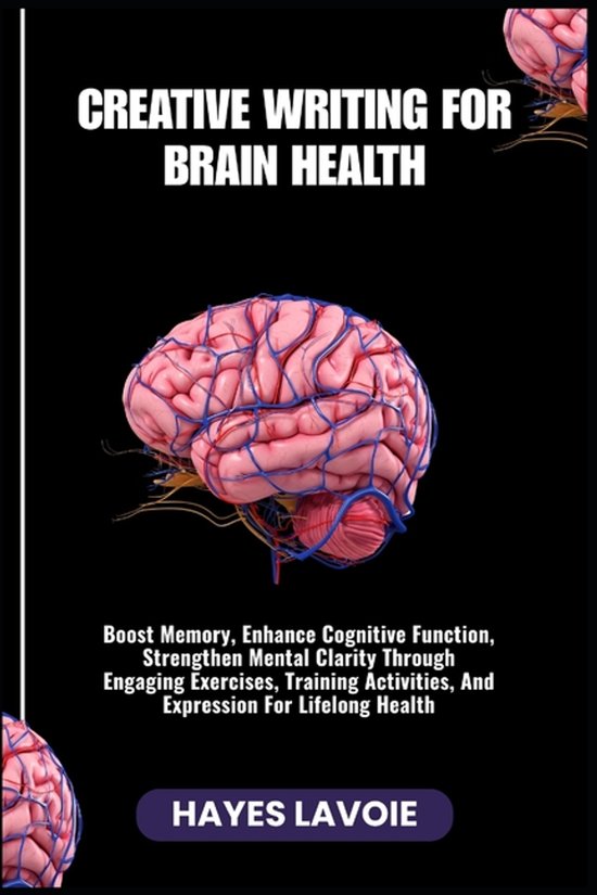 Creative Writing for Brain Health, Hayes Lavoie | 9798265601087 ...