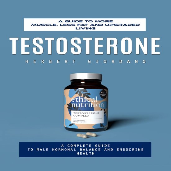 Testosterone: A Guide to More Muscle, Less Fat and Upgraded  ... - cover