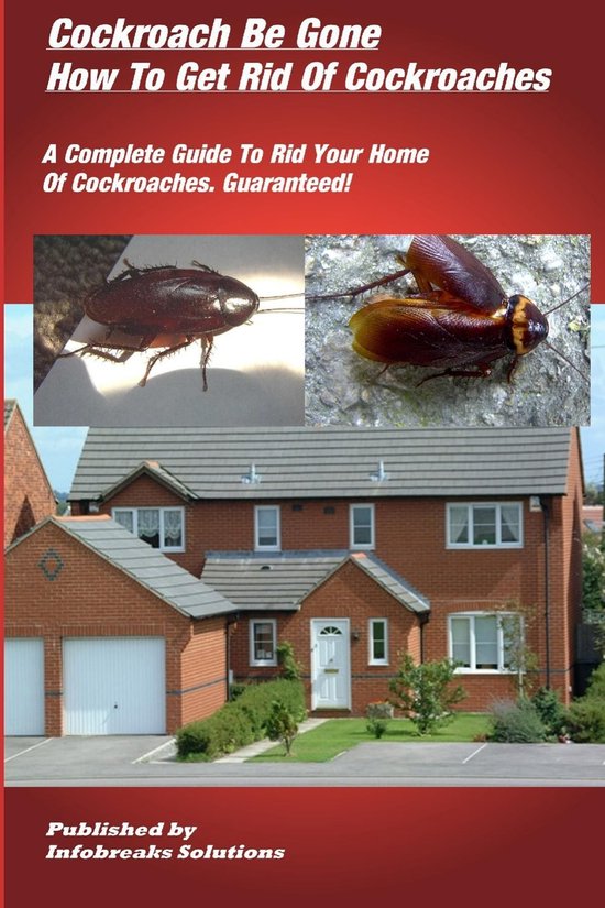 Cockroach Be Gone : How to Get Rid of Cockroaches : A Comple ... - cover