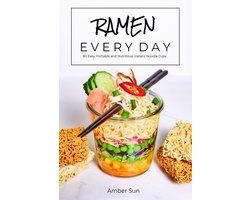 RAMEN EVERY DAY - 60 Easy, Portable, and Nutritious Instant Noodle Cups