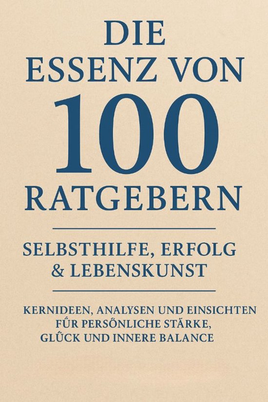 Die Essenz von 100 Ratgebern: Selbsthilfe, Erfolg & Lebensku ... - cover