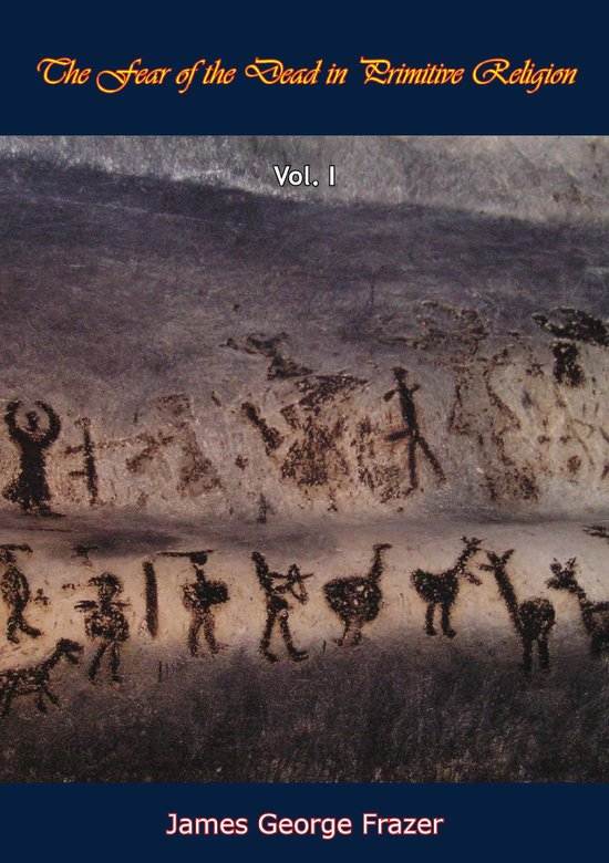 The Fear of the Dead in Primitive Religion - The Fear of the Dead in Primitive Religion Vol. I