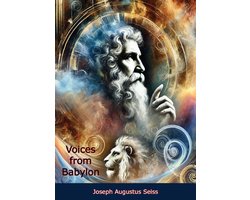 Voices from Babylon: Or the Records of Daniel the Prophet - A Biblical Commentary of Visions and Prophecy