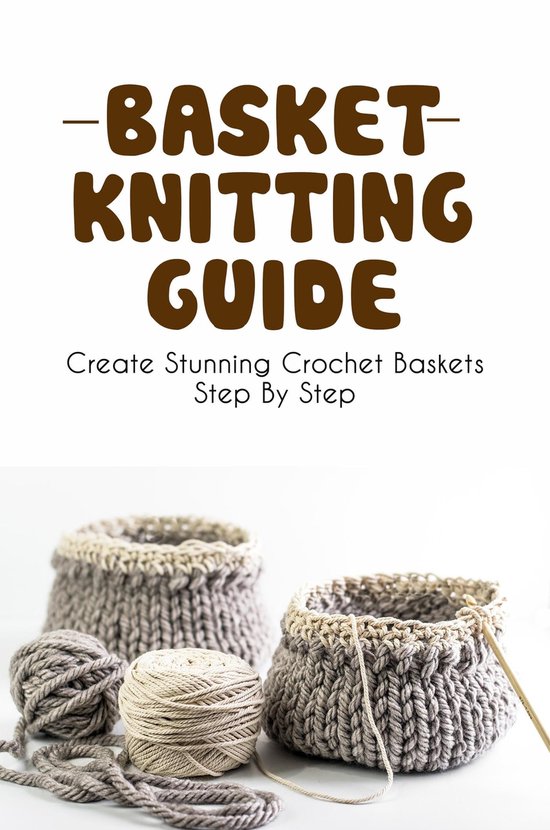 Basket Knitting Guide: Create Stunning Crochet Baskets Step By Step ...