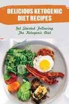Delicious Ketogenic Diet Recipes: Get Started Following The Ketogenic Diet