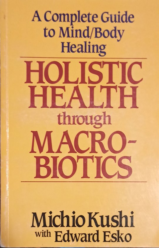 Holistic Health Through MacRobiotics, Michio Kushi 9780870408953