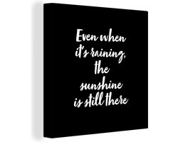 Canvas Schilderij Quotes - Even when it's raining, the sunshine is still there - Tekst - Zon - 20x20 cm - Wanddecoratie