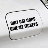 Bumpersticker - Only Gay Cops Give Me Tickets - 4,8 X 14,8 - Zwart