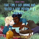 That Time I Got Drunk And Yeeted A Love Potion At A Werewolf