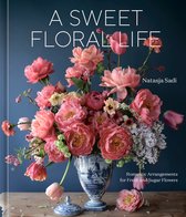 A Sweet Floral Life: Romantic Arrangements for Fresh and Sugar Flowers