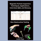 Magnetic Particle Inspection: Techniques, Applications, Interviews Q&A, and Glossary